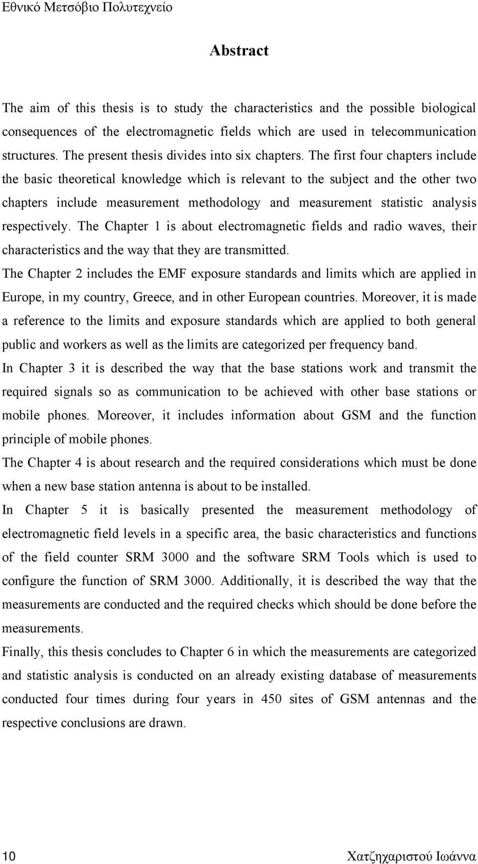 The first four chapters include the basic theoretical knowledge which is relevant to the subject and the other two chapters include measurement methodology and measurement statistic analysis