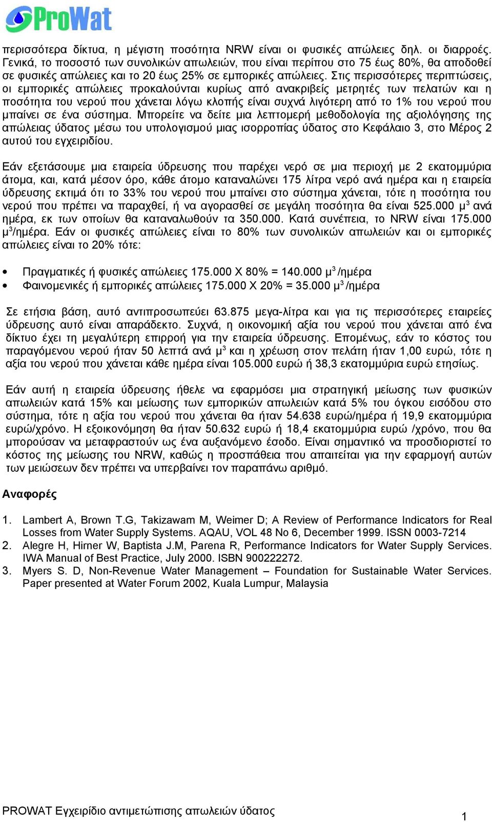 Στις περισσότερες περιπτώσεις, οι εμπορικές απώλειες προκαλούνται κυρίως από ανακριβείς μετρητές των πελατών και η ποσότητα του νερού που χάνεται λόγω κλοπής είναι συχνά λιγότερη από το 1% του νερού
