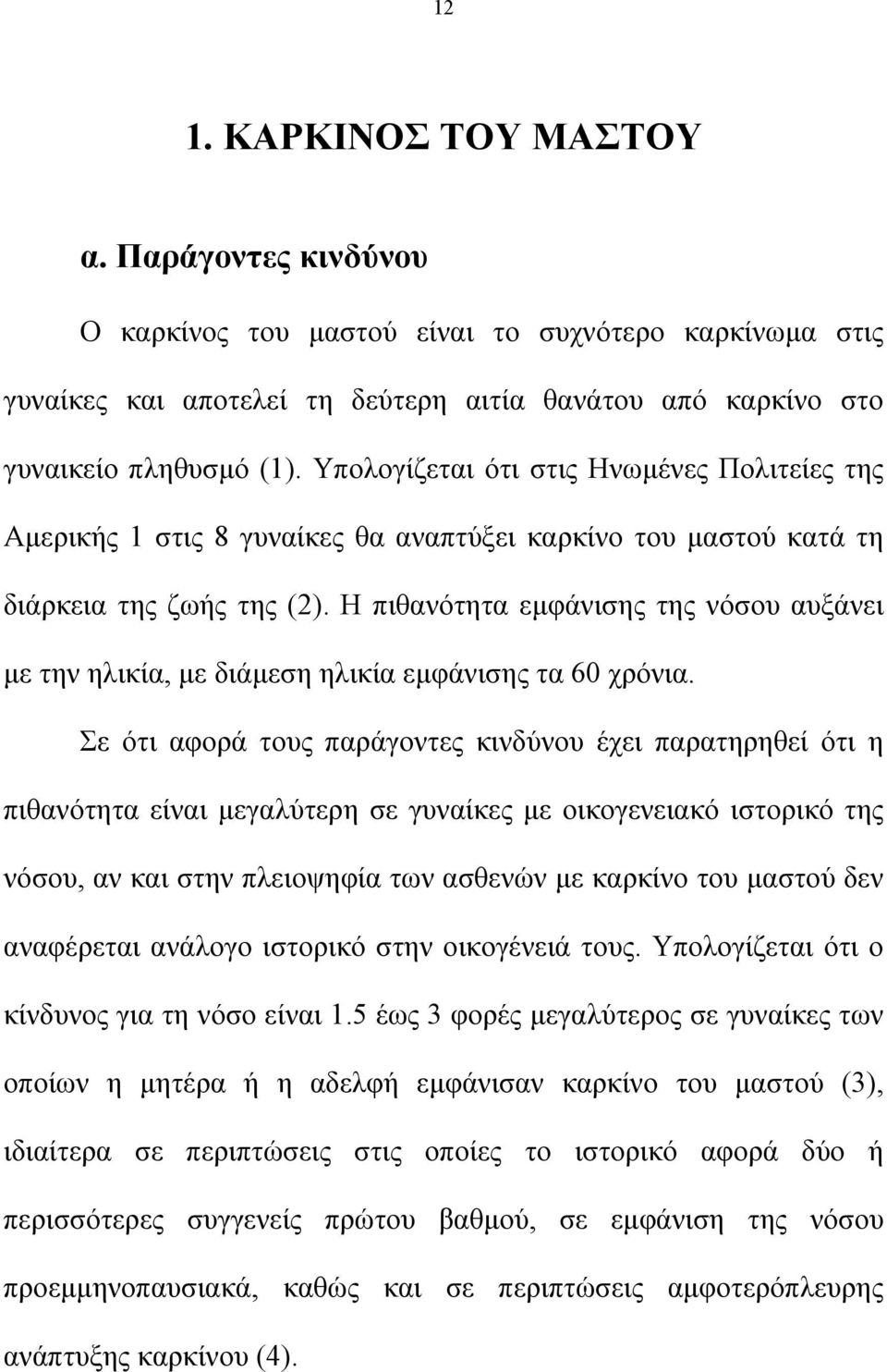Η πιθανότητα εμφάνισης της νόσου αυξάνει με την ηλικία, με διάμεση ηλικία εμφάνισης τα 60 χρόνια.