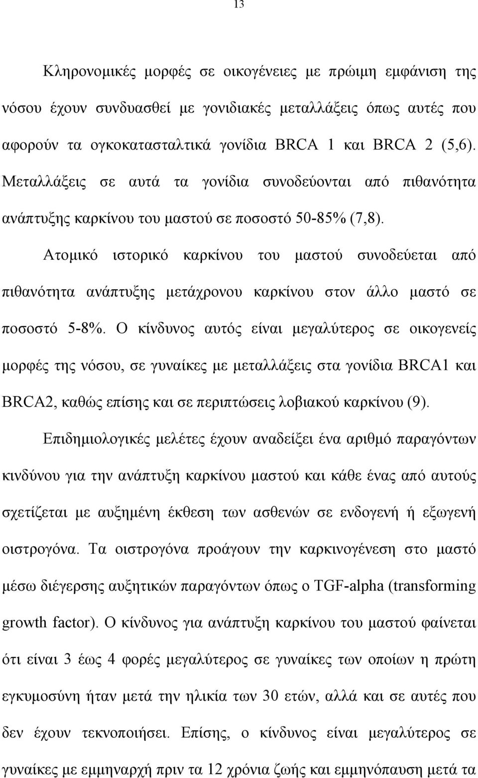 Ατομικό ιστορικό καρκίνου του μαστού συνοδεύεται από πιθανότητα ανάπτυξης μετάχρονου καρκίνου στον άλλο μαστό σε ποσοστό 5-8%.