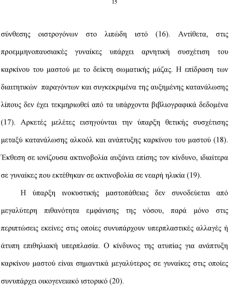 Αρκετές μελέτες εισηγούνται την ύπαρξη θετικής συσχέτισης μεταξύ κατανάλωσης αλκοόλ και ανάπτυξης καρκίνου του μαστού (18).