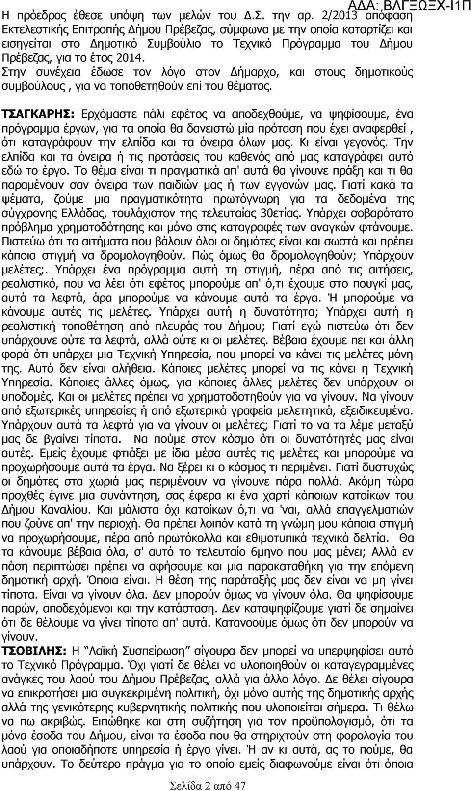 Στην συνέχεια έδωσε τον λόγο στον Δήμαρχο, και στους δημοτικούς συμβούλους, για να τοποθετηθούν επί του θέματος.