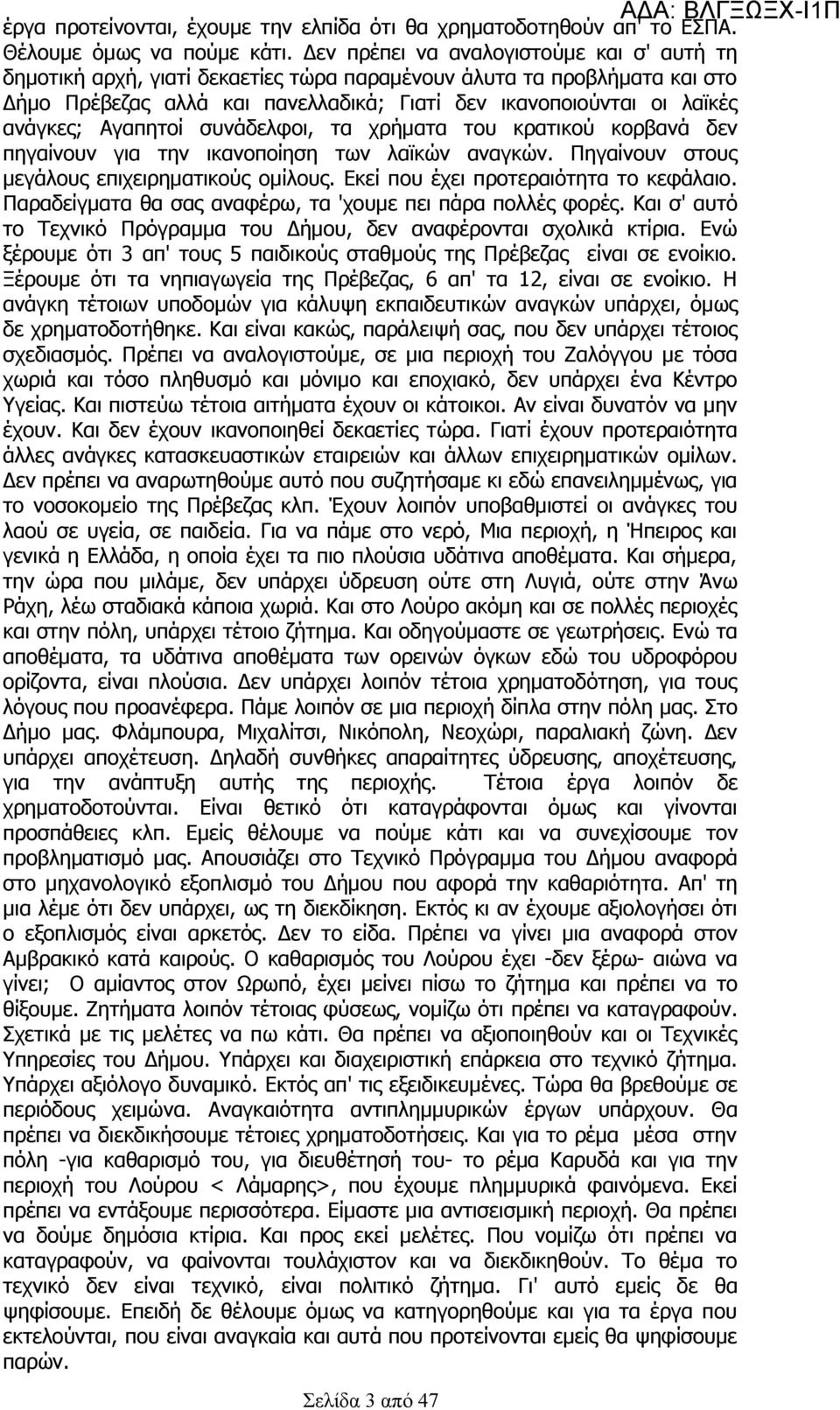 Αγαπητοί συνάδελφοι, τα χρήματα του κρατικού κορβανά δεν πηγαίνουν για την ικανοποίηση των λαϊκών αναγκών. Πηγαίνουν στους μεγάλους επιχειρηματικούς ομίλους. Εκεί που έχει προτεραιότητα το κεφάλαιο.