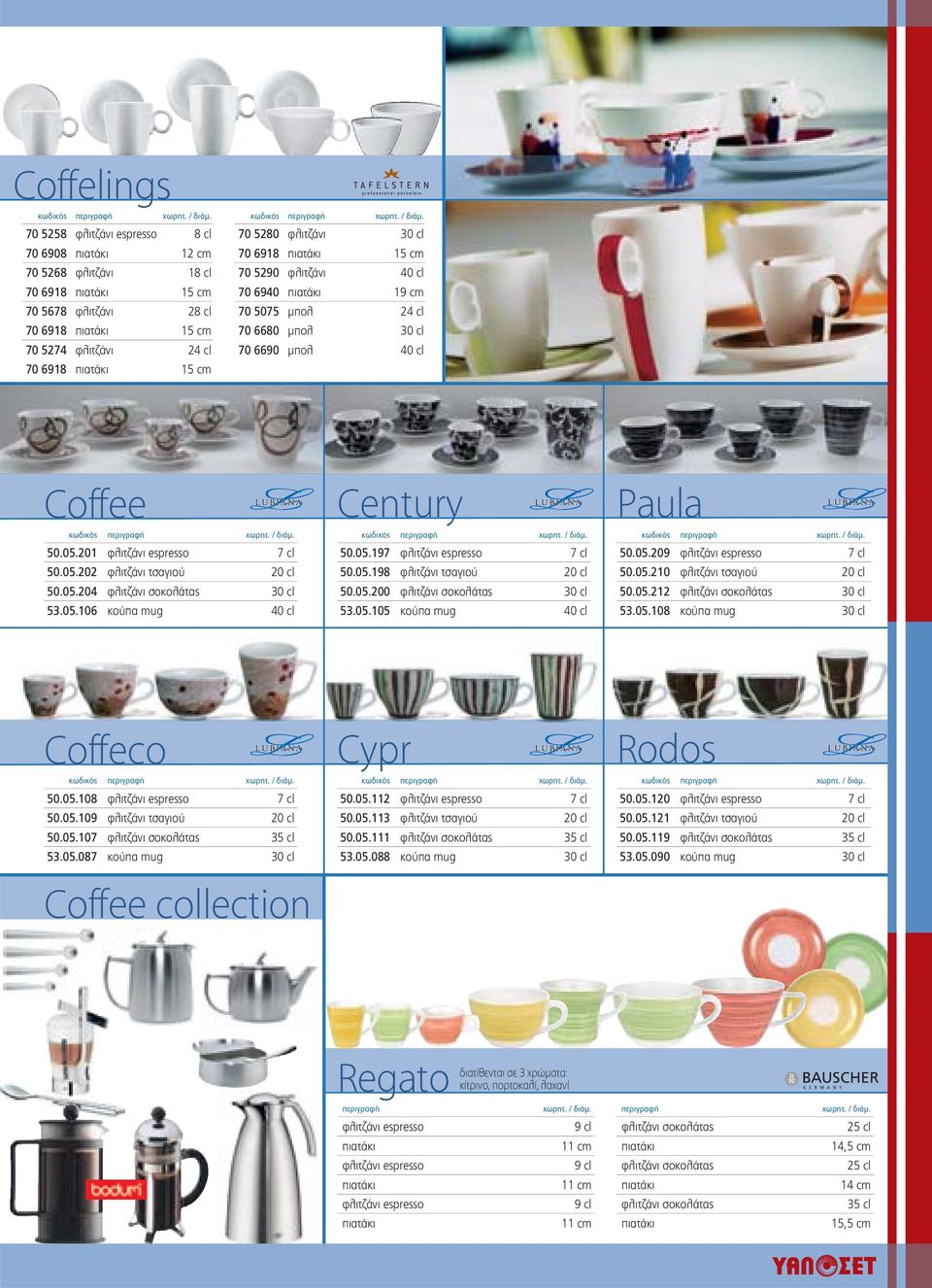 05.204 φλιτζάνι σοκολάτας 30 cl 53.05.106 κούπα mug 40 cl Century 50.05.197 φλιτζάνι espresso 7 cl 50.05.198 φλιτζάνι τσαγιού 20 cl 50.05.200 φλιτζάνι σοκολάτας 30 cl 53.05.105 κούπα mug 40 cl Paula 50.