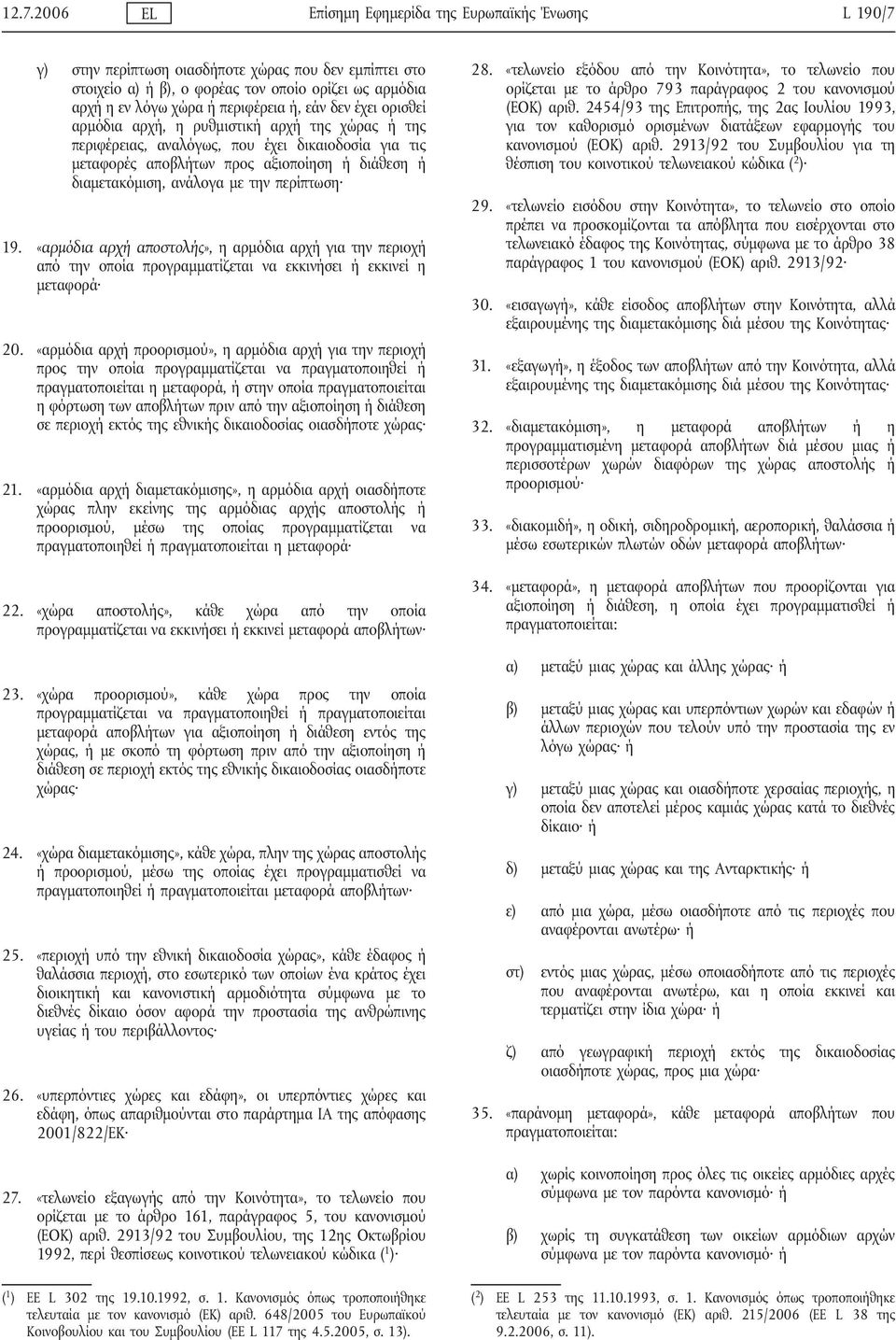 ανάλογα με την περίπτωση 19. «αρμόδια αρχή αποστολής», η αρμόδια αρχή για την περιοχή από την οποία προγραμματίζεται να εκκινήσει ή εκκινεί η μεταφορά 20.