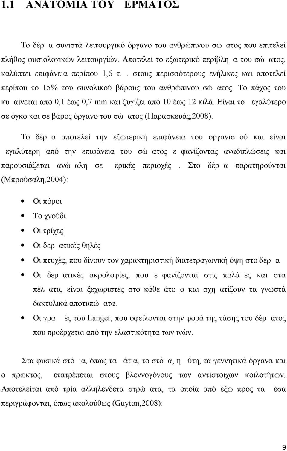 Το πάχος του κυμαίνεται από 0,1 έως 0,7 mm και ζυγίζει από 10 έως 12 κιλά. Είναι το μεγαλύτερο σε όγκο και σε βάρος όργανο του σώματος (Παρασκευάς,2008).
