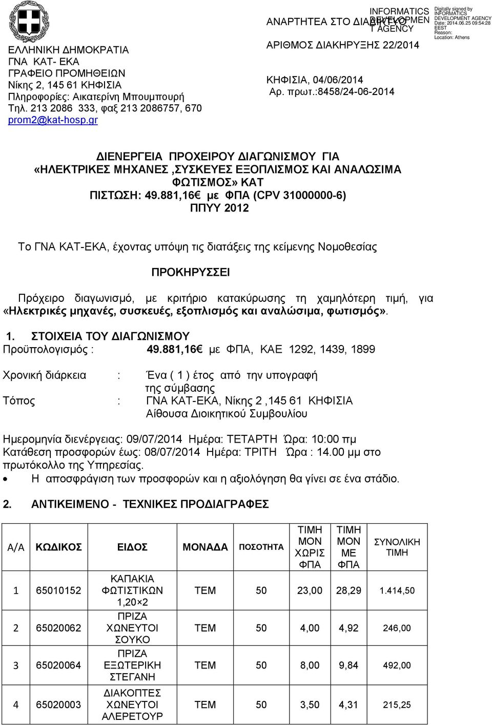 881,16 με ΦΠΑ (CPV 31000000-6) ΠΠΥΥ 2012 Το ΓΝΑ ΚΑΤ-ΕΚΑ, έχοντας υπόψη τις διατάξεις της κείμενης Νομοθεσίας ΠΡΟΚΗΡΥΣΣΕΙ Πρόχειρο διαγωνισμό, με κριτήριο κατακύρωσης τη χαμηλότερη τιμή, για