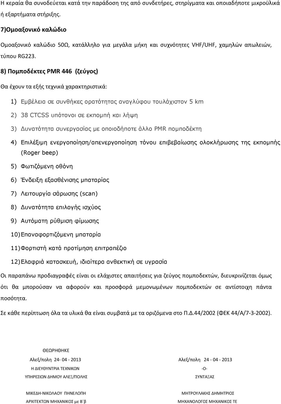 8) Πομποδέκτες PMR 446 (ζεύγος) Θα έχουν τα εξής τεχνικά χαρακτηριστικά: 1) Εµβέλεια σε συνθήκες ορατότητας αναγλύφου τουλάχιστον 5 km 2) 38 CTCSS υπότονοι σε εκποµπή και λήψη 3) υνατότητα