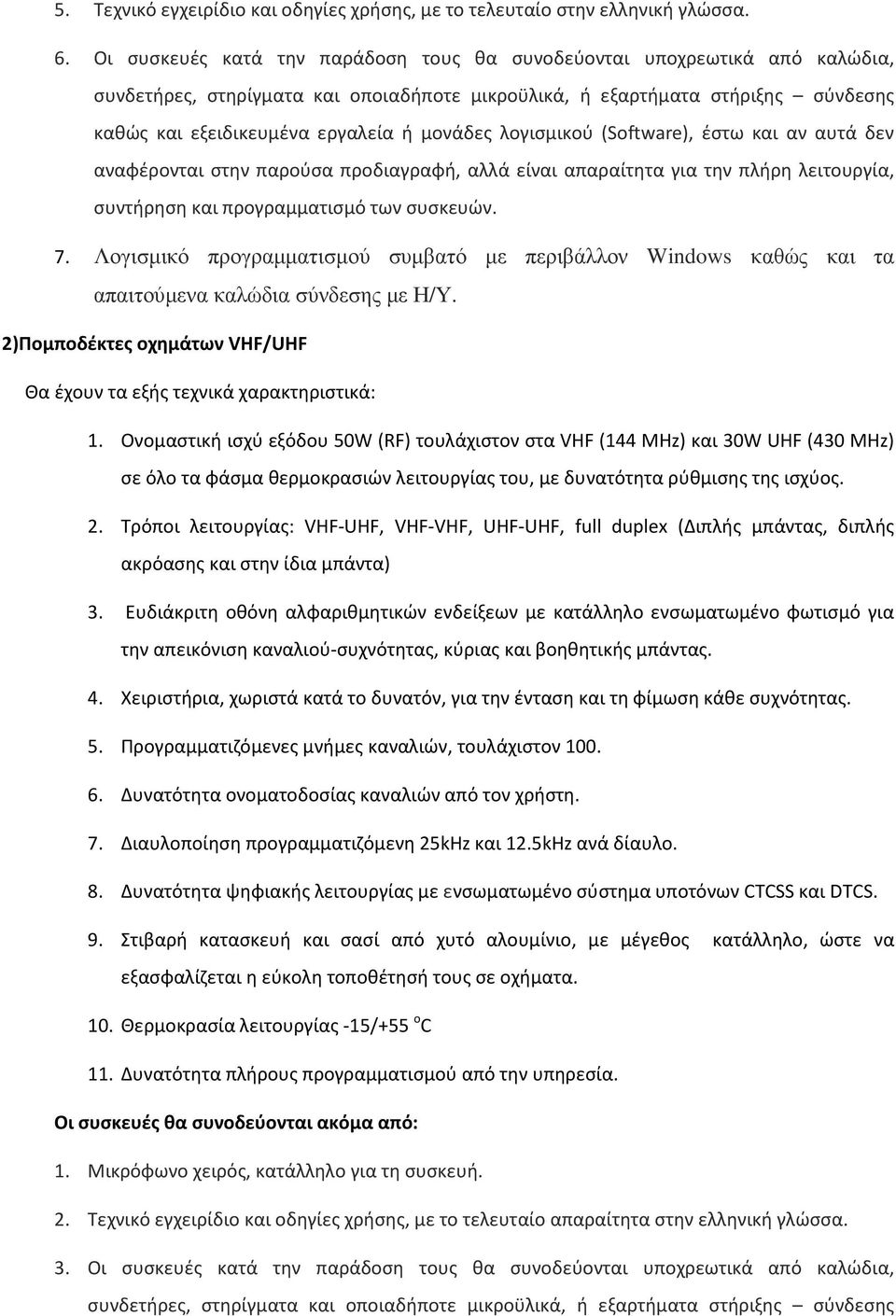 μονάδες λογισμικού (Software), έστω και αν αυτά δεν αναφέρονται στην παρούσα προδιαγραφή, αλλά είναι απαραίτητα για την πλήρη λειτουργία, συντήρηση και προγραμματισμό των συσκευών. 7.