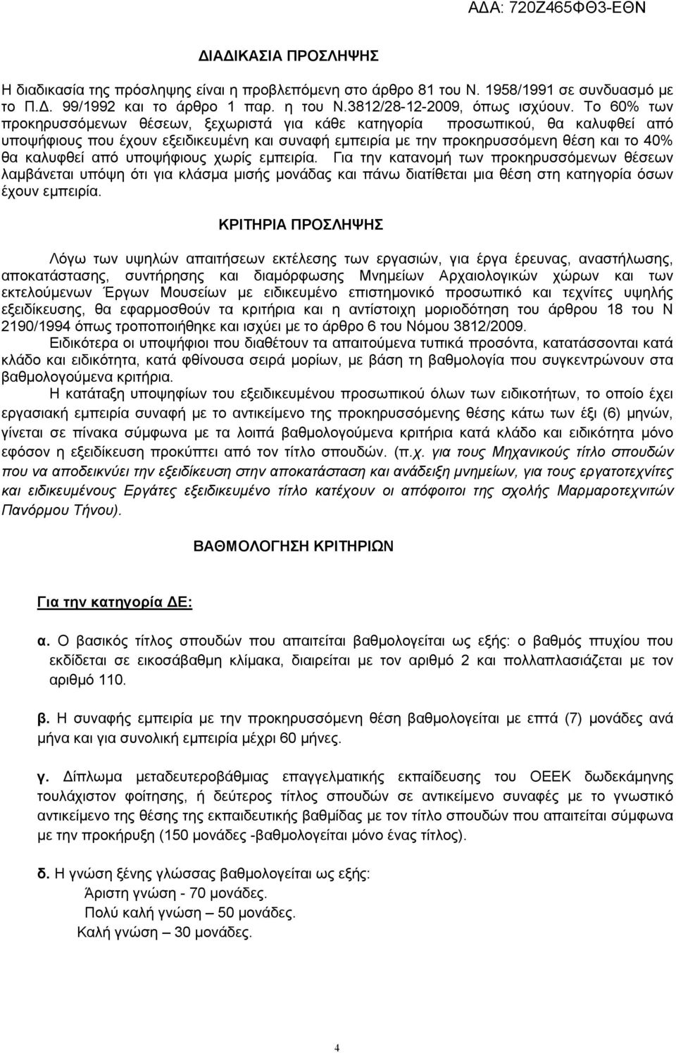 από υποψήφιους χωρίς εµπειρία. Για την κατανοµή των προκηρυσσόµενων θέσεων λαµβάνεται υπόψη ότι για κλάσµα µισής µονάδας και πάνω διατίθεται µια θέση στη κατηγορία όσων έχουν εµπειρία.