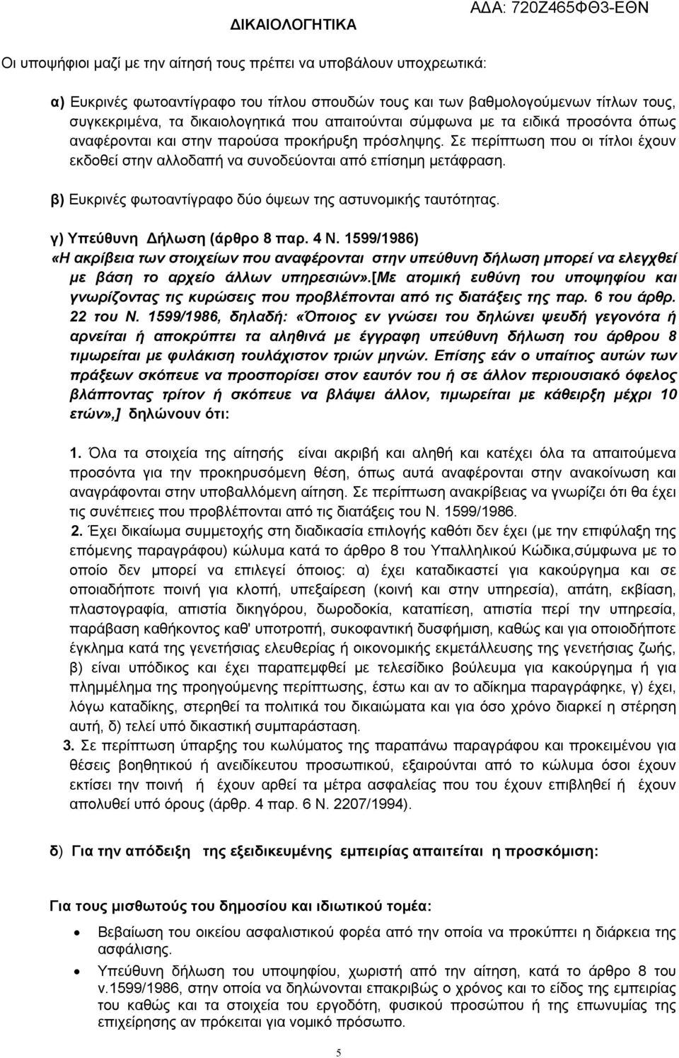 Σε περίπτωση που οι τίτλοι έχουν εκδοθεί στην αλλοδαπή να συνοδεύονται από επίσηµη µετάφραση. β) Ευκρινές φωτοαντίγραφο δύο όψεων της αστυνοµικής ταυτότητας. γ) Υπεύθυνη ήλωση (άρθρο 8 παρ. 4 Ν.