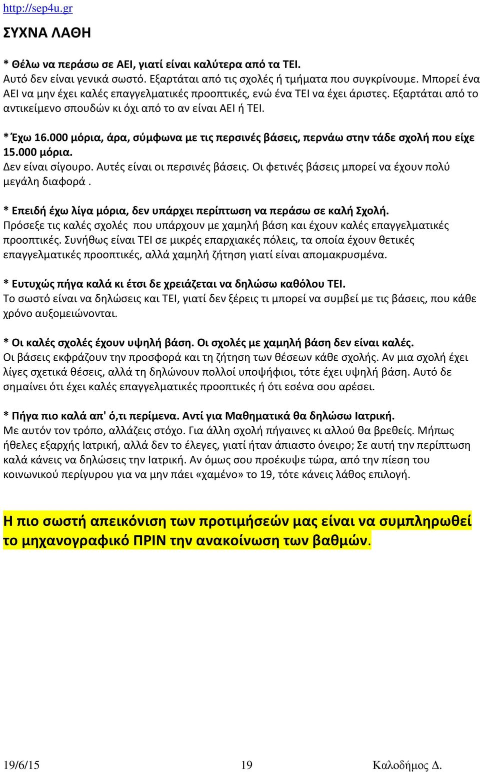000 μόρια, άρα, σύμφωνα με τις περσινές βάσεις, περνάω στην τάδε σχολή που είχε 15.000 μόρια. Δεν είναι σίγουρο. Αυτές είναι οι περσινές βάσεις. Οι φετινές βάσεις μπορεί να έχουν πολύ μεγάλη διαφορά.