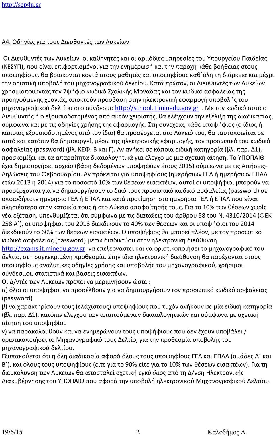 Κατά πρώτον, οι Διευθυντές των Λυκείων χρησιμοποιώντας τον 7ψήφιο κωδικό Σχολικής Μονάδας και τον κωδικό ασφαλείας της προηγούμενης χρονιάς, αποκτούν πρόσβαση στην ηλεκτρονική εφαρμογή υποβολής του