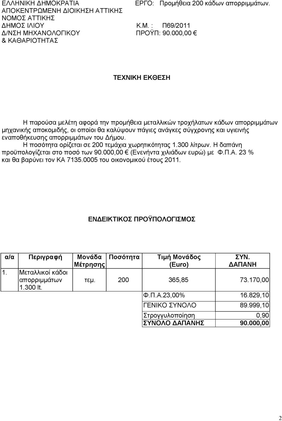 εναποθήκευσης απορριμμάτων του Δήμου. Η ποσότητα ορίζεται σε 200 τεμάχια χωρητικότητας 1.300 λίτρων. Η δαπάνη προϋπολογίζεται στο ποσό των 90.000,00 (Ενενήντα χιλιάδων ευρώ) με Φ.Π.Α.