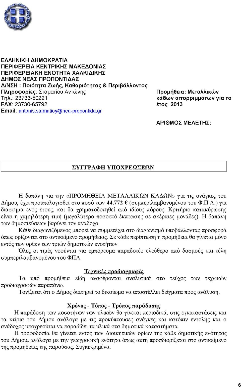 Κάθε διαγωνιζόμενος μπορεί να συμμετέχει στο διαγωνισμό υποβάλλοντας προσφορά όπως ορίζονται στο αντικείμενο προμήθειας.