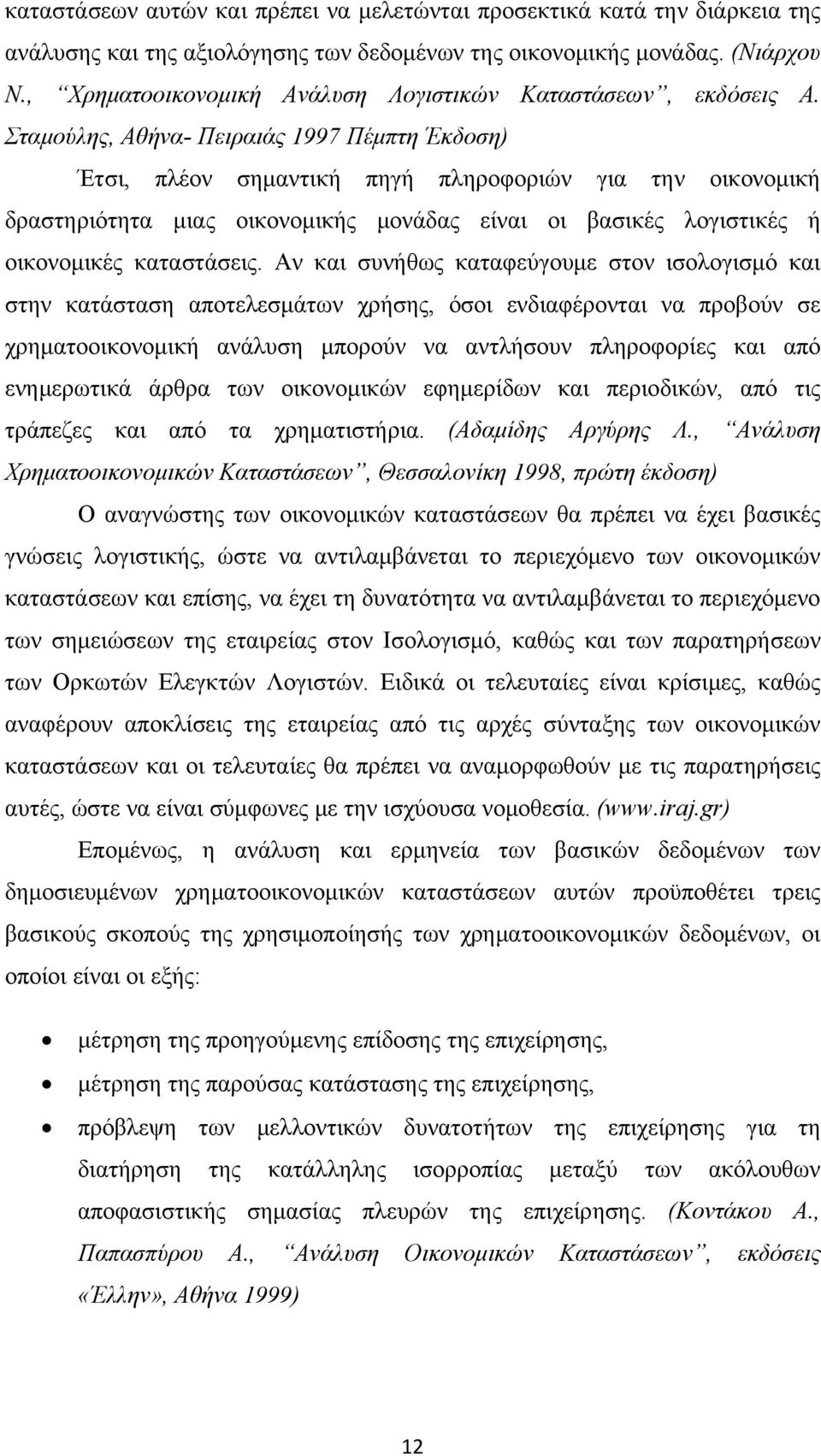 Σταμούλης, Αθήνα- Πειραιάς 1997 Πέμπτη Έκδοση) Έτσι, πλέον σημαντική πηγή πληροφοριών για την οικονομική δραστηριότητα μιας οικονομικής μονάδας είναι οι βασικές λογιστικές ή οικονομικές καταστάσεις.