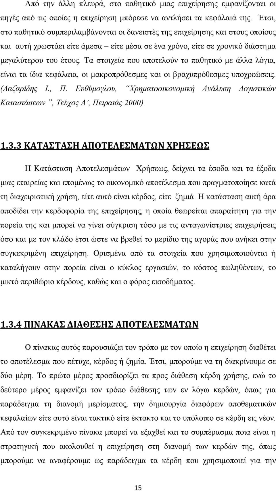 Τα στοιχεία που αποτελούν το παθητικό με άλλα λόγια, είναι τα ίδια κεφάλαια, οι μακροπρόθεσμες και οι βραχυπρόθεσμες υποχρεώσεις. (Λαζαρίδης Ι., Π.