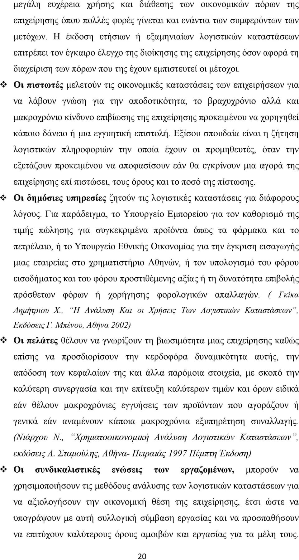 Οι πιστωτές μελετούν τις οικονομικές καταστάσεις των επιχειρήσεων για να λάβουν γνώση για την αποδοτικότητα, το βραχυχρόνιο αλλά και μακροχρόνιο κίνδυνο επιβίωσης της επιχείρησης προκειμένου να