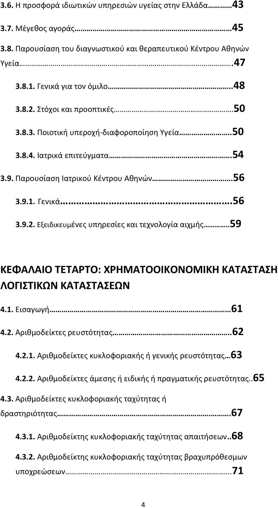 Εξειδικευμένες υπηρεσίες και τεχνολογία αιχμής..59 ΚΕΦΑΛΑΙΟ ΤΕΤΑΡΤΟ: ΧΡΗΜΑΤΟΟΙΚΟΝΟΜΙΚΗ ΚΑΤΑΣΤΑΣΗ ΛΟΓΙΣΤΙΚΩΝ ΚΑΤΑΣΤΑΣΕΩΝ 4.1. Εισαγωγή 61 4.2. Αριθμοδείκτες ρευστότητας..62 4.2.1. Αριθμοδείκτες κυκλοφοριακής ή γενικής ρευστότητας 63 4.