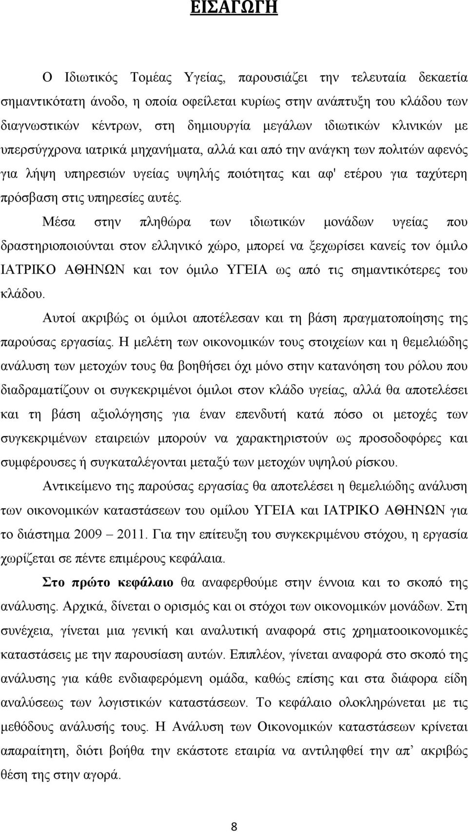 Μέσα στην πληθώρα των ιδιωτικών μονάδων υγείας που δραστηριοποιούνται στον ελληνικό χώρο, μπορεί να ξεχωρίσει κανείς τον όμιλο ΙΑΤΡΙΚΟ ΑΘΗΝΩΝ και τον όμιλο ΥΓΕΙΑ ως από τις σημαντικότερες του κλάδου.