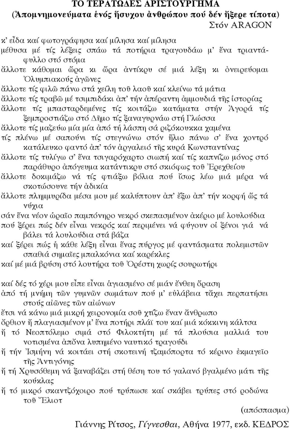 τήν ἀπέραντη ἀμμουδιά τῆς ἱστορίας ἄλλοτε τίς μπασταρδεμένες τίς κοιτάζω κατάματα στήν Ἀγορά τίς ξεμπροστιάζω στό ῆμο τίς ξαναγυρνάω στή Γλώσσα ἄλλοτε τίς μαζεύω μία μία ἀπό τή λάσπη σά ριζόκουκκα