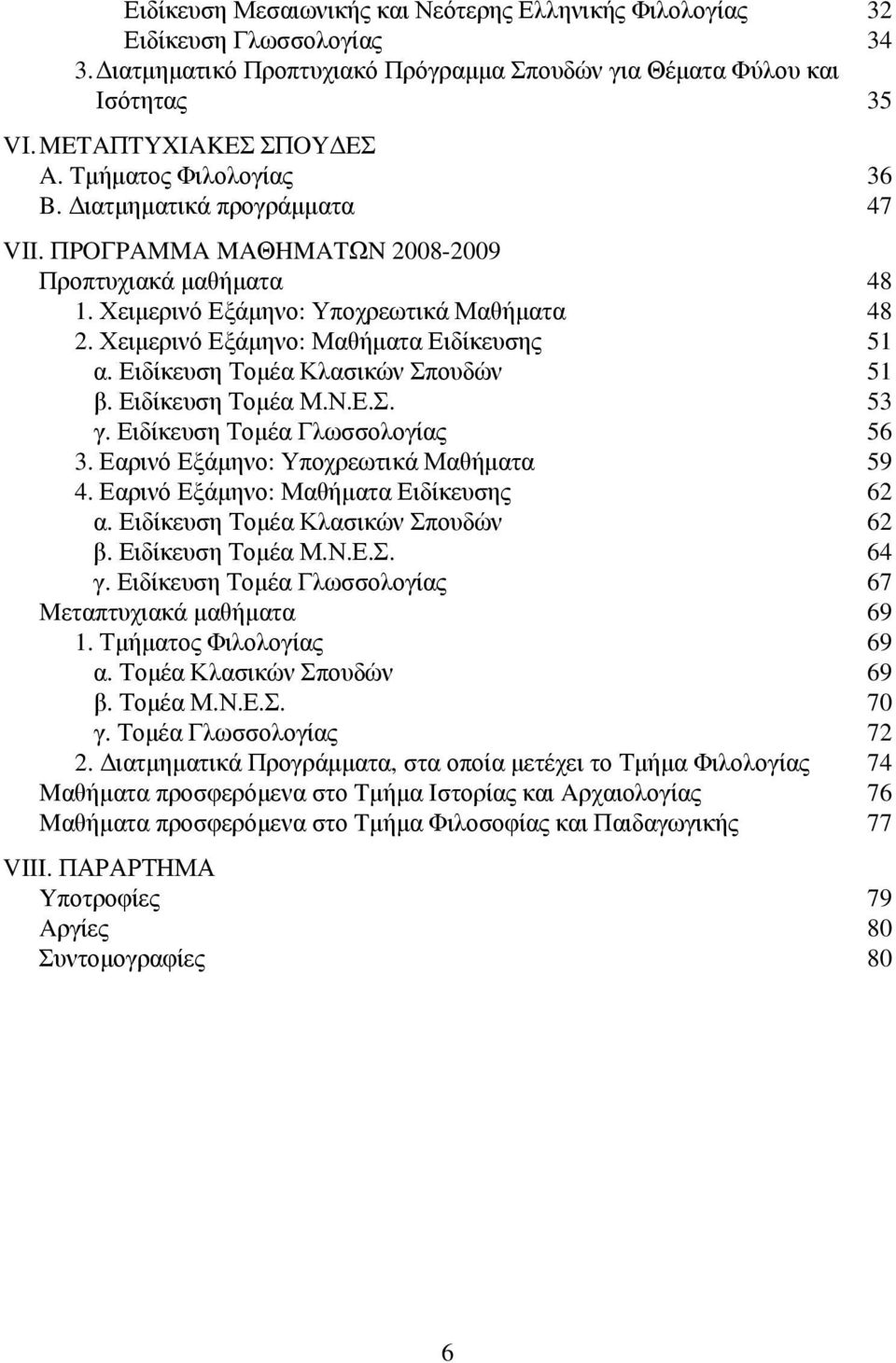 Χειμερινό Εξάμηνο: Μαθήματα Ειδίκευσης 51 α. Ειδίκευση Τομέα Κλασικών Σπουδών 51 β. Ειδίκευση Τομέα Μ.Ν.Ε.Σ. 53 γ. Ειδίκευση Τομέα Γλωσσολογίας 56 3. Εαρινό Εξάμηνο: Υποχρεωτικά Μαθήματα 59 4.