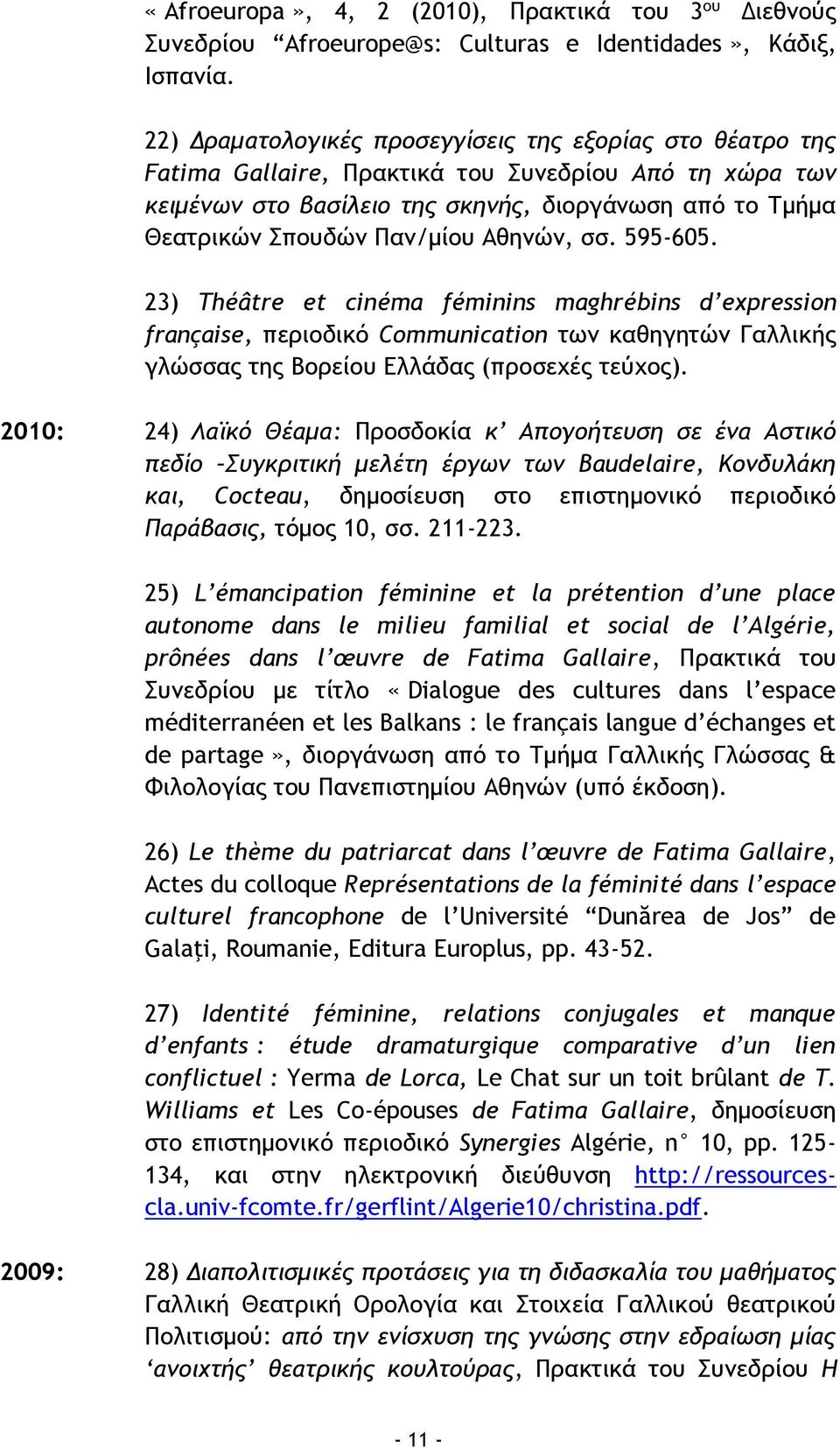 Αθηνών, σσ. 595-605. 23) Théâtre et cinéma féminins maghrébins d expression française, περιοδικό Communication των καθηγητών Γαλλικής γλώσσας της Βορείου Ελλάδας (προσεχές τεύχος).