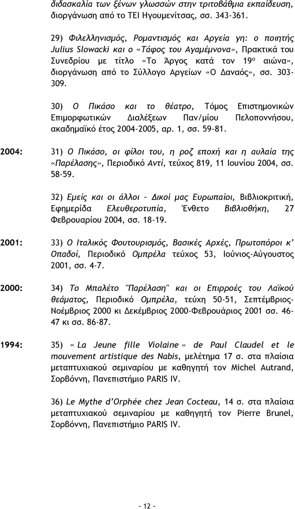 «Ο Δαναός», σσ. 303-309. 30) Ο Πικάσο και το θέατρο, Τόμος Επιστημονικών Επιμορφωτικών Διαλέξεων Παν/μίου Πελοποννήσου, ακαδημαϊκό έτος 2004-2005, αρ. 1, σσ. 59-81.