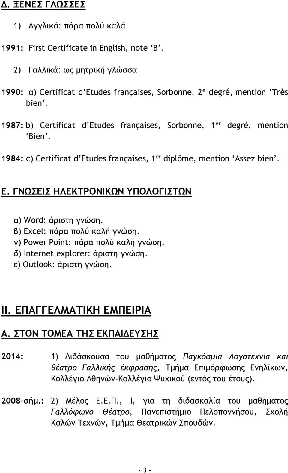 ΓΝΩΣΕΙΣ ΗΛΕΚΤΡΟΝΙΚΩΝ ΥΠΟΛΟΓΙΣΤΩΝ α) Word: άριστη γνώση. β) Excel: πάρα πολύ καλή γνώση. γ) Power Point: πάρα πολύ καλή γνώση. δ) Internet explorer: άριστη γνώση. ε) Outlook: άριστη γνώση. ΙΙ.