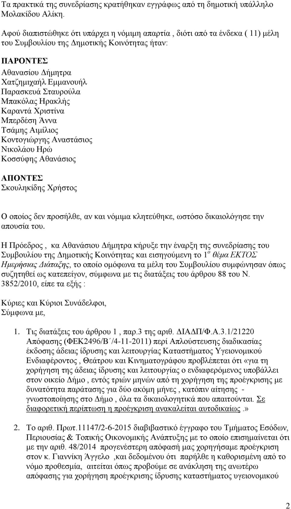 Μπακόλας Ηρακλής Καραντά Χριστίνα Μπερδέση Άννα Τσάμης Αιμίλιος Κοντογιώργης Αναστάσιος Νικολάου Ηρώ Κοσσύφης Αθανάσιος ΑΠΟΝΤΕΣ Σκουληκίδης Χρήστος Ο οποίος δεν προσήλθε, αν και νόμιμα κλητεύθηκε,