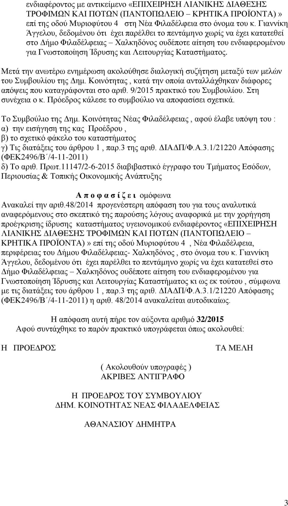 Καταστήματος. Μετά την ανωτέρω ενημέρωση ακολούθησε διαλογική συζήτηση μεταξύ των μελών του Συμβουλίου της Δημ. Κοινότητας, κατά την οποία ανταλλάχθηκαν διάφορες απόψεις που καταγράφονται στο αριθ.