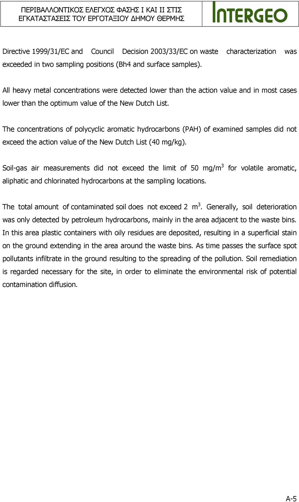 The concentrations of polycyclic aromatic hydrocarbons (PAH) of examined samples did not exceed the action value of the New Dutch List (40 mg/kg).