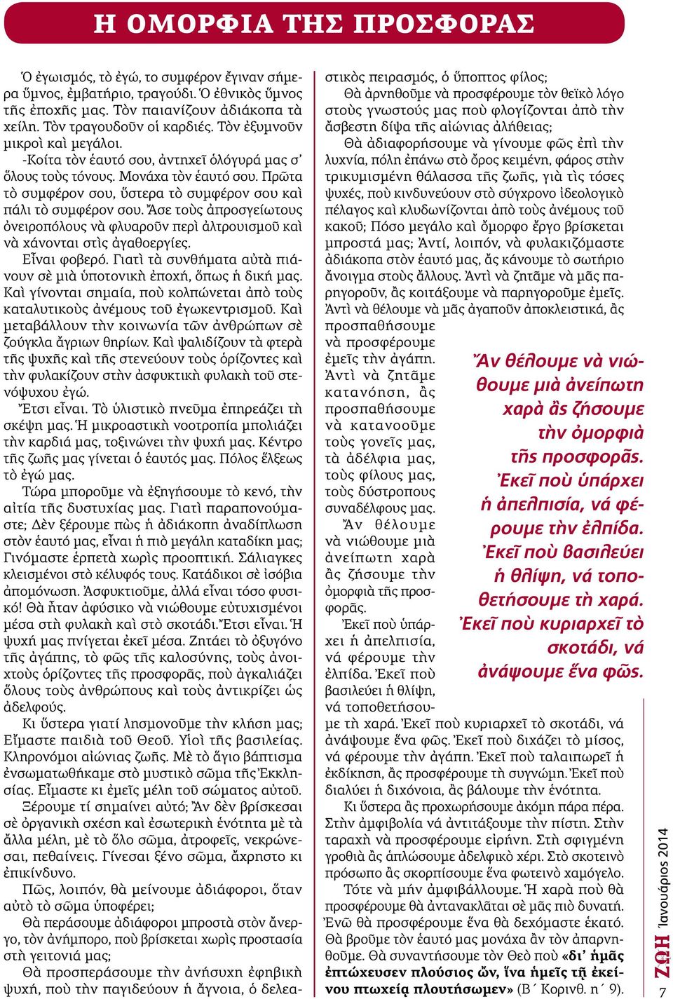 Ἄσε τοὺς ἀπροσγείωτους ὀνειροπόλους νὰ φλυαροῦν περὶ ἀλτρουισμοῦ καὶ νὰ χάνονται στὶς ἀγαθοεργίες. Εἶναι φοβερό. Γιατὶ τὰ συνθήματα αὐτὰ πιάνουν σὲ μιὰ ὑποτονικὴ ἐποχή, ὅπως ἡ δική μας.