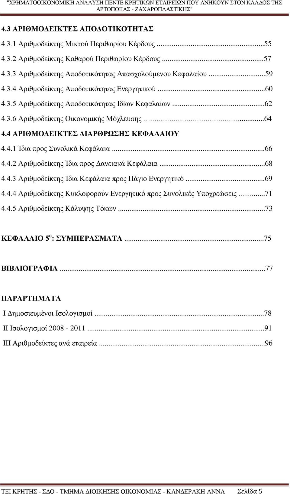 4 ΑΡΙΘΜΟΔΕΙΚΤΕΣ ΔΙΑΡΘΡΩΣΗΣ ΚΕΦΑΛΑΙΟΥ 4.4.1 Ίδια προς Συνολικά Κεφάλαια...66 4.4.2 Αριθμοδείκτης Ίδια προς Δανειακά Κεφάλαια...68 4.4.3 Αριθμοδείκτης Ίδια Κεφάλαια προς Πάγιο Ενεργητικό...69 4.4.4 Αριθμοδείκτης Κυκλοφορούν Ενεργητικό προς Συνολικές Υποχρεώσεις.