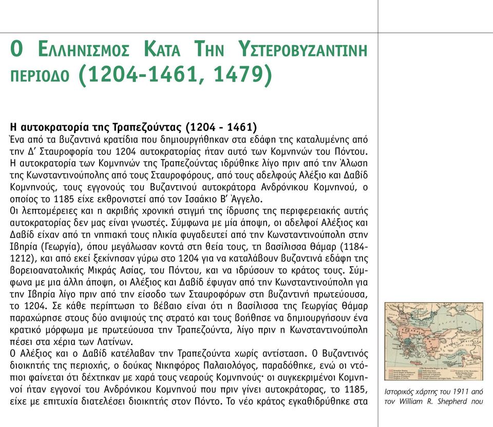 Η αυτοκρατορία των Κοµνηνών της Τραπεζούντας ιδρύθηκε λίγο πριν από την Άλωση της Κωνσταντινούπολης από τους Σταυροφόρους, από τους αδελφούς Αλέξιο και Δαβίδ Κοµνηνούς, τους εγγονούς του Bυζαντινού