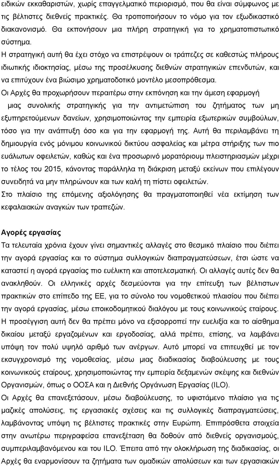 Η στρατηγική αυτή θα έχει στόχο να επιστρέψουν οι τράπεζες σε καθεστώς πλήρους ιδιωτικής ιδιοκτησίας, μέσω της προσέλκυσης διεθνών στρατηγικών επενδυτών, και να επιτύχουν ένα βιώσιμο χρηματοδοτικό