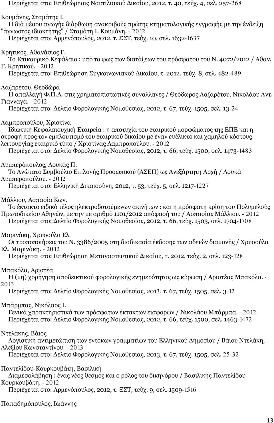 1632-1637 Κρητικός, Αθανάσιος Γ. Το Επικουρικό Κεφάλαιο : υπό το φως των διατάξεων του πρόσφατου του Ν. 4072/2012 / Αθαν. Γ. Κρητικού. - 2012 Περιέχεται στο: Επιθεώρηση Συγκοινωνιακού Δικαίου, τ.