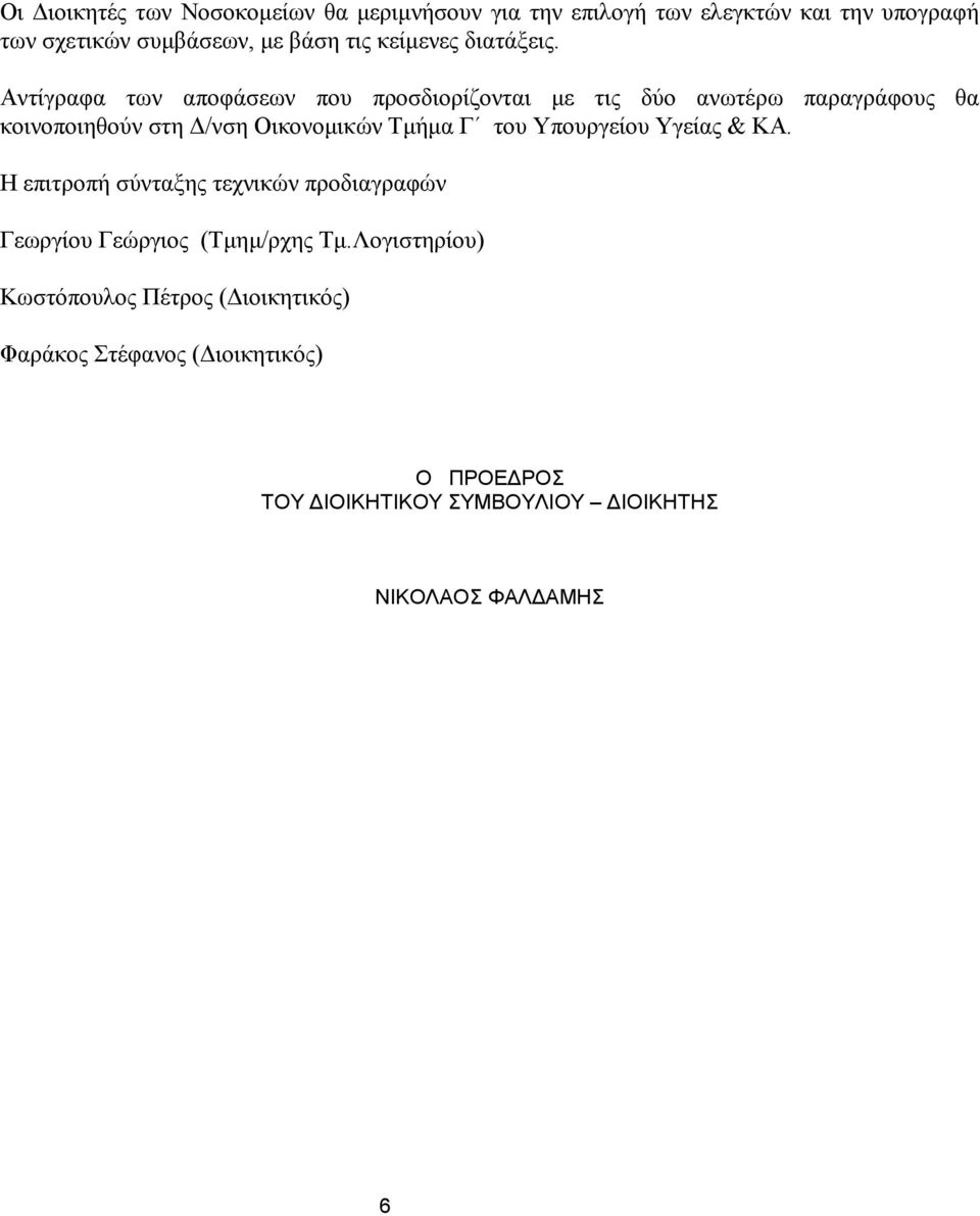 Αντίγραφα των αποφάσεων που προσδιορίζονται με τις δύο ανωτέρω παραγράφους θα κοινοποιηθούν στη Δ/νση Οικονομικών Τμήμα Γ του