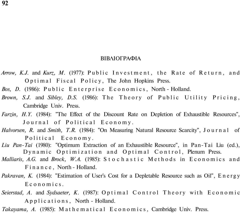 (1984): "The Effect of the Discount Rate on Depletion of Exhaustible Resources", Journal of Political Economy. Halvorsen, R. and Smith, T.R. (1984): "On Measuring Natural Resource Scarcity", Journal of Political Economy.