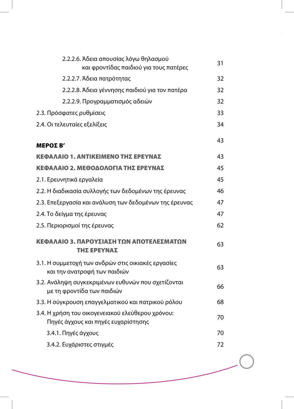 3. Επεξεργασία και ανάλυση των δεδομένων της έρευνας 47 2.4. Το δείγμα της έρευνας 47 2.5. Περιορισμοί της έρευνας 62 31 43 ΚΕΦΑΛΑΙΟ 3. ΠΑΡΟΥΣΙΑΣΗ ΤΩΝ ΑΠΟΤΕΛΕΣΜΑΤΩΝ ΤΗΣ ΕΡΕΥΝΑΣ 63 3.1. Η συμμετοχή των ανδρών στις οικιακές εργασίες και την ανατροφή των παιδιών 3.