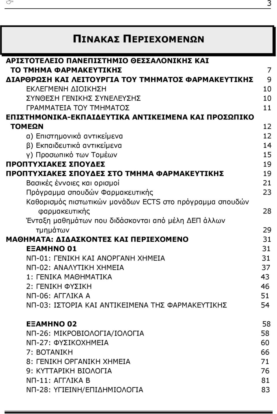 19 ΠΡΟΠΤΥΧΙΑΚΕΣ ΣΠΟΥΔΕΣ ΣΤΟ ΤΜΗΜΑ ΦΑΡΜΑΚΕΥΤΙΚΗΣ 19 Βασικές έννοιες και ορισμοί 21 Πρόγραμμα σπουδών Φαρμακευτικής 23 Καθορισμός πιστωτικών μονάδων ECTS στο πρόγραμμα σπουδών φαρμακευτικής 28 Ένταξη