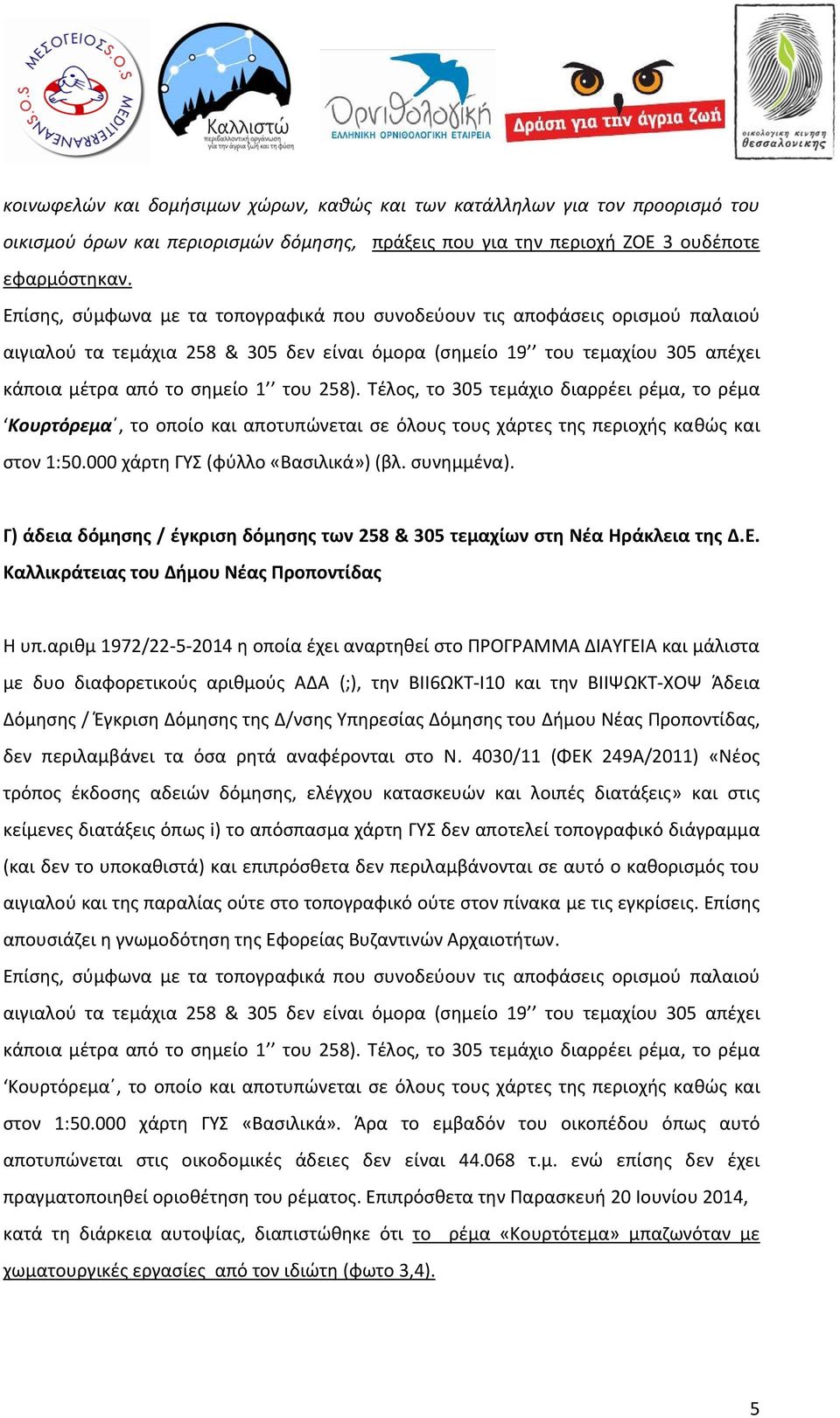 Τέλος, το 305 τεμάχιο διαρρέει ρέμα, το ρέμα Κουρτόρεμα, το οποίο και αποτυπώνεται σε όλους τους χάρτες της περιοχής καθώς και στον 1:50.000 χάρτη ΓΥΣ (φύλλο «Βασιλικά») (βλ. συνημμένα).