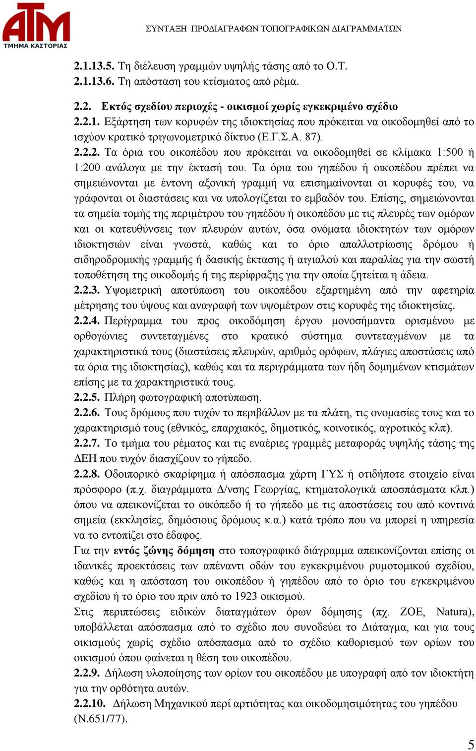 Τα όρια του γηπέδου ή οικοπέδου πρέπει να σημειώνονται με έντονη αξονική γραμμή να επισημαίνονται οι κορυφές του, να γράφονται οι διαστάσεις και να υπολογίζεται το εμβαδόν του.