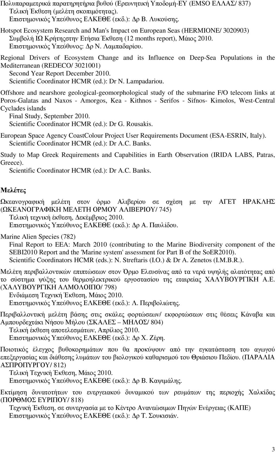 Regional Drivers of Ecosystem Change and its Influence on Deep-Sea Populations in the Mediterranean (REDECO/ 3021001) Second Year Report December 2010. Scientific Coordinator HCMR (ed.): Dr N.