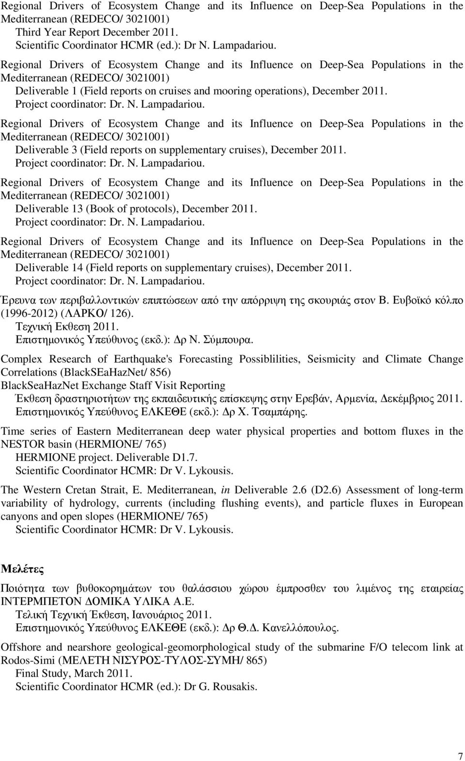 Regional Drivers of Ecosystem Change and its Influence on Deep-Sea Populations in the Mediterranean (REDECO/ 3021001) Deliverable 1 (Field reports on cruises and mooring operations), December 2011.