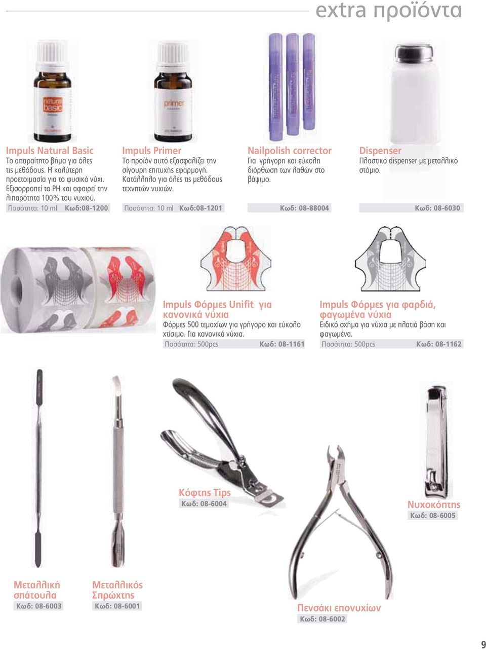 Ποσότητα: 10 ml Κωδ:08-1201 Nailpolish corrector Για γρήγορη και εύκολη διόρθωση των λαθών στο βάψιμο. Κωδ: 08-88004 Dispenser Πλαστικό dispenser με μεταλλικό στόμιο.