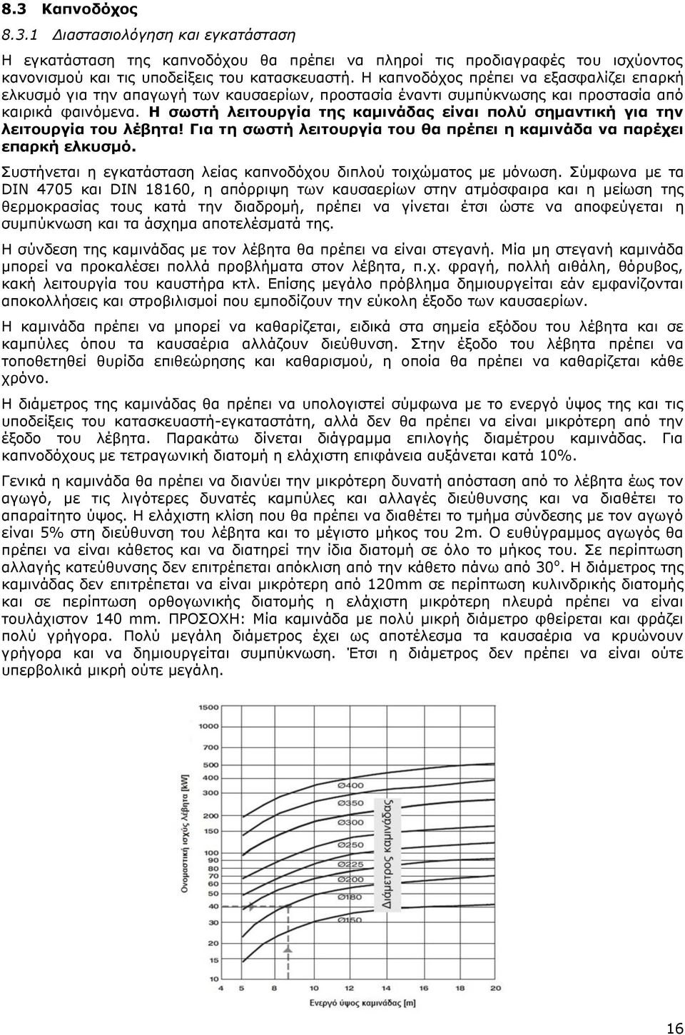 Η σωστή λειτουργία της καμινάδας είναι πολύ σημαντική για την λειτουργία του λέβητα! Για τη σωστή λειτουργία του θα πρέπει η καμινάδα να παρέχει επαρκή ελκυσμό.