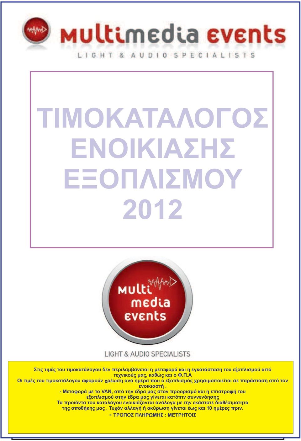 - Μεταφορά με το VAN, από την έδρα μας στον προορισμό και η επιστροφή του εξοπλισμού στην έδρα μας γίνεται κατόπιν συννενόησης Τα προϊόντα του