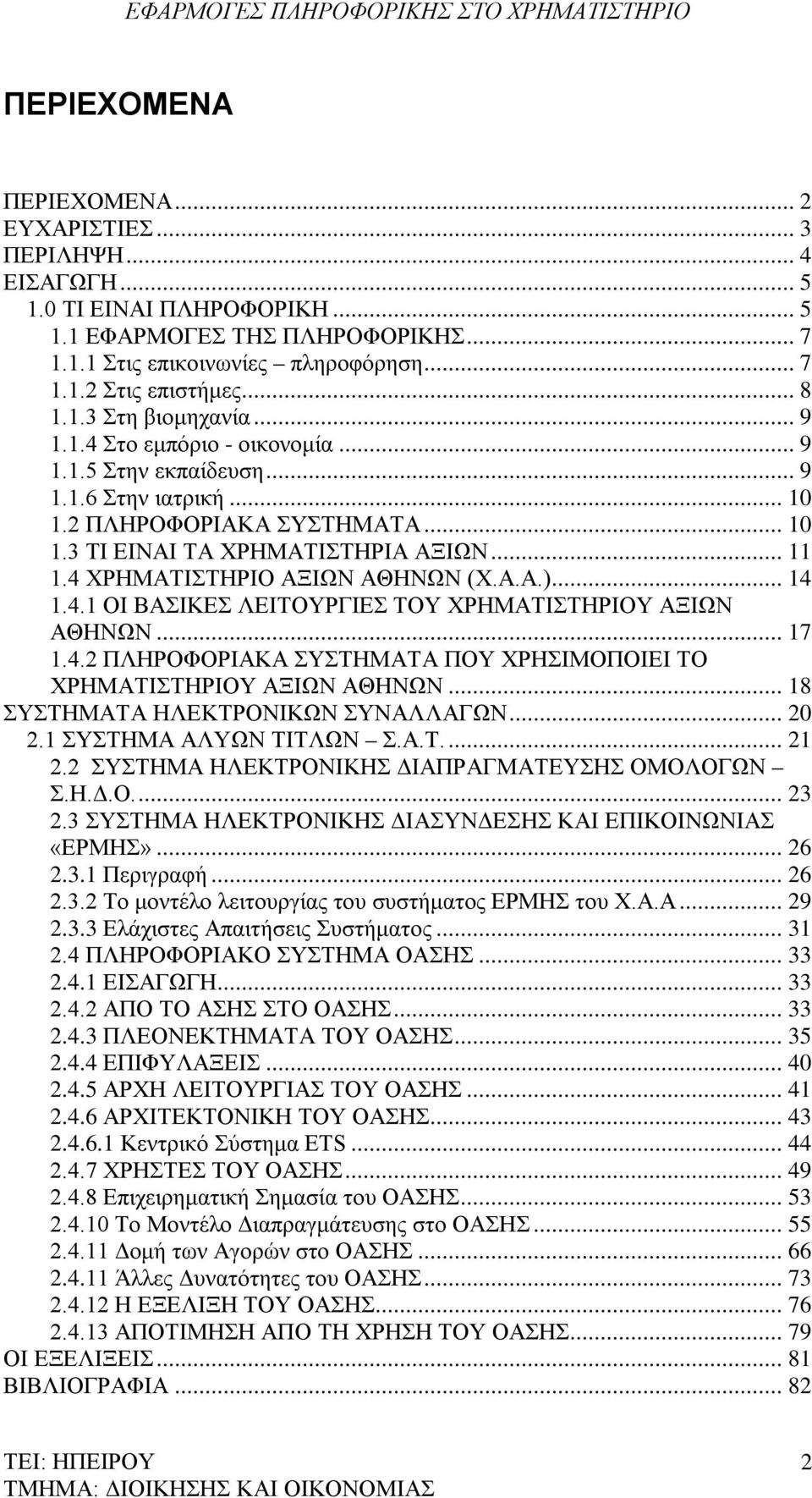 4 ΧΡΗΜΑΤΙΣΤΗΡΙΟ ΑΞΙΩΝ ΑΘΗΝΩΝ (Χ.Α.Α.)... 14 1.4.1 ΟΙ ΒΑΣΙΚΕΣ ΛΕΙΤΟΥΡΓΙΕΣ ΤΟΥ ΧΡΗΜΑΤΙΣΤΗΡΙΟΥ ΑΞΙΩΝ ΑΘΗΝΩΝ... 17 1.4.2 ΠΛΗΡΟΦΟΡΙΑΚΑ ΣΥΣΤΗΜΑΤΑ ΠΟΥ ΧΡΗΣΙΜΟΠΟΙΕΙ ΤΟ ΧΡΗΜΑΤΙΣΤΗΡΙΟΥ ΑΞΙΩΝ ΑΘΗΝΩΝ.