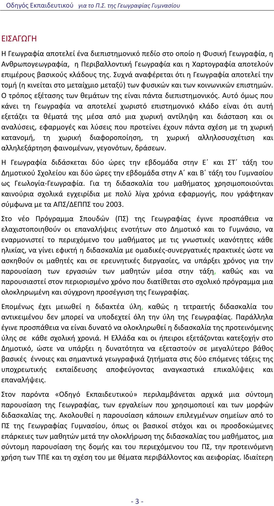 Αυτό όμως που κάνει τη Γεωγραφία να αποτελεί χωριστό επιστημονικό κλάδο είναι ότι αυτή εξετάζει τα θέματά της μέσα από μια χωρική αντίληψη και διάσταση και οι αναλύσεις, εφαρμογές και λύσεις που